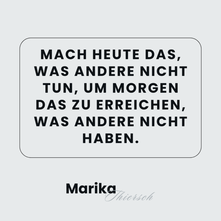 Mach heute das, was andere nicht tun, um morgen das zu erreichen, was andere nicht haben.